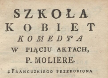 Szkoła kobiet : komedya w piąciu aktach p. Moliere. 1781 