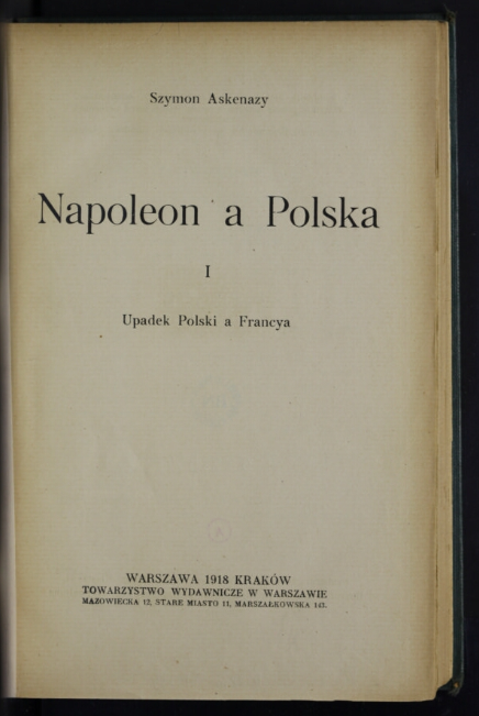 Napoleon a Polska. T. 1, Upadek Polski a Francya  S. Askenazy. 1918 